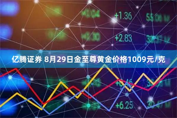 亿腾证券 8月29日金至尊黄金价格1009元/克